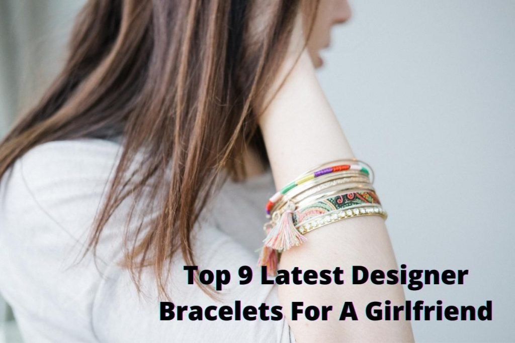 Top 9 Latest Designer Bracelets For A Girlfriend