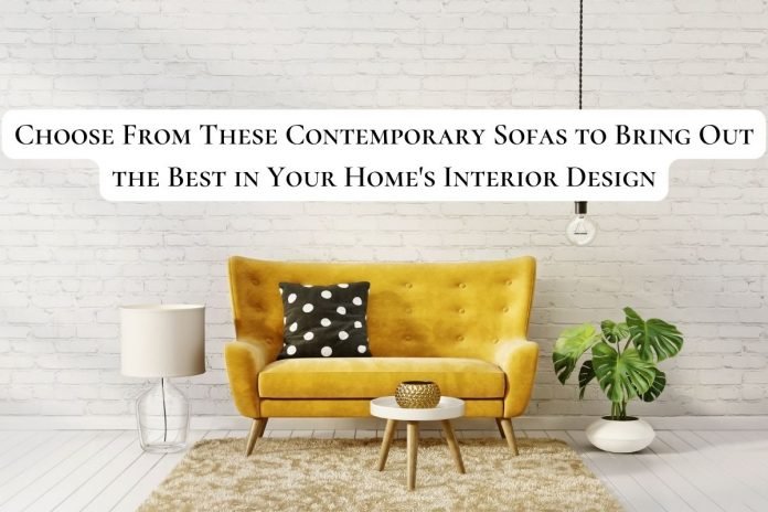 Choose From These Contemporary Sofas to Bring Out the Best in Your Home's Interior Design