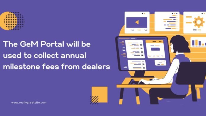 The GeM Portal will be used to collect annual milestone fees from dealers