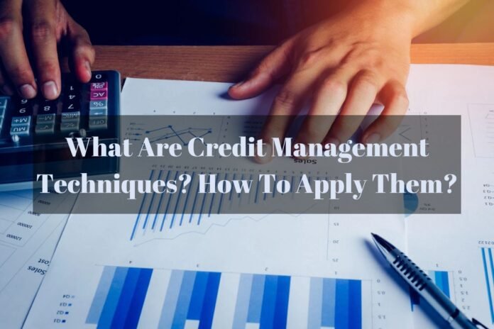 What Are Credit Management Techniques? How To Apply Them?